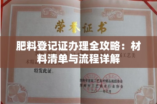 全国肥料登记证办理全攻略:材料清单与流程详解