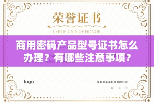 全国商用密码产品型号证书怎么办理?有哪些注意事项?