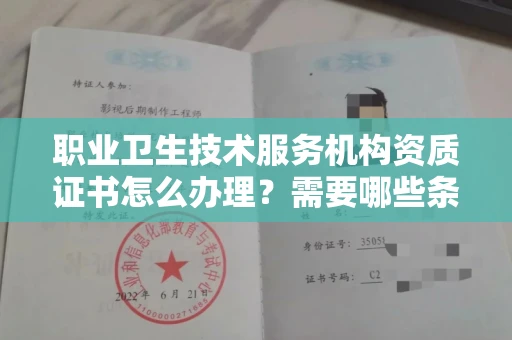 全国职业卫生技术服务机构资质证书怎么办理?需要哪些条件?