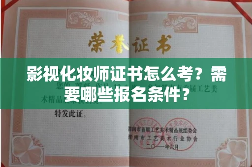 全国影视化妆师证书怎么考?需要哪些报名条件?