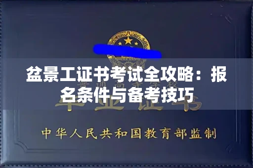 全国盆景工证书考试全攻略:报名条件与备考技巧