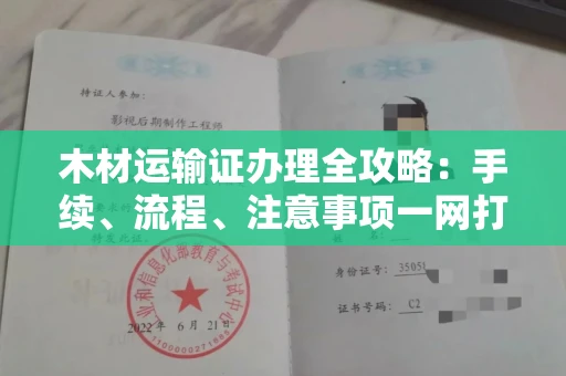 全国木材运输证办理全攻略:手续、流程、注意事项一网打尽