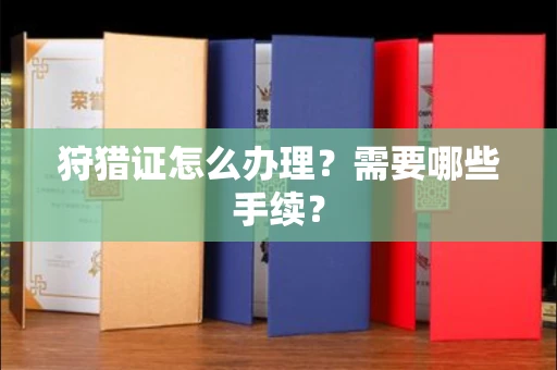 全国狩猎证怎么办理?需要哪些手续?