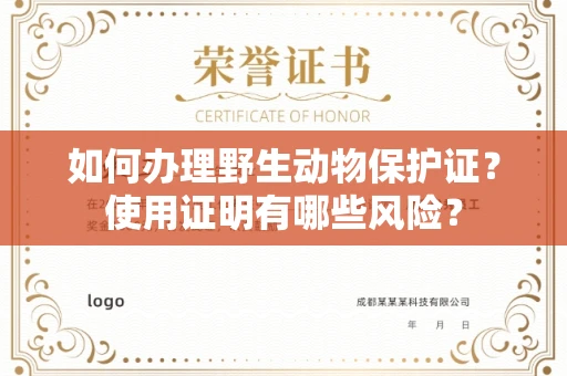 全国如何办理野生动物保护证?使用证明有哪些风险?