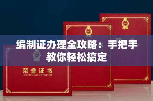 全国编制证办理全攻略:手把手教你轻松搞定