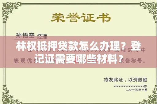全国林权抵押贷款怎么办理?登记证需要哪些材料?
