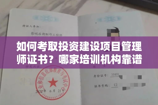 全国如何考取投资建设项目管理师证书?哪家培训机构靠谱?