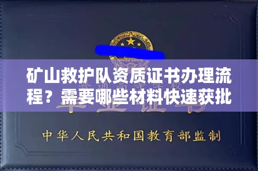 全国矿山救护队资质证书办理流程?需要哪些材料快速获批?