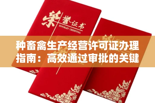 全国种畜禽生产经营许可证办理指南:高效通过审批的关键要点