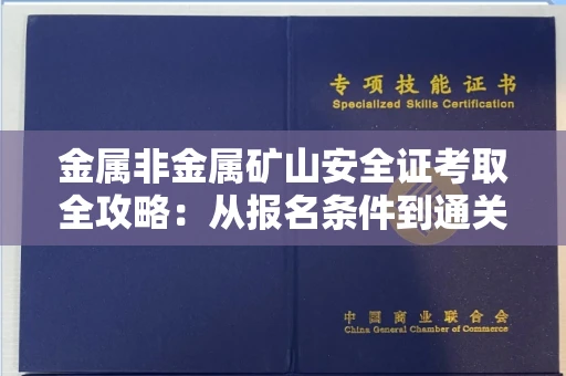 全国金属非金属矿山安全证考取全攻略:从报名条件到通关秘诀