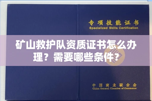 全国矿山救护队资质证书怎么办理?需要哪些条件?