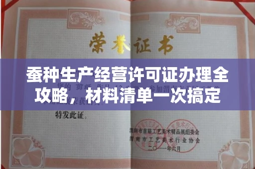全国蚕种生产经营许可证办理全攻略,材料清单一次搞定
