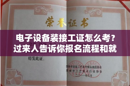 全国电子设备装接工证怎么考?过来人告诉你报名流程和就业方向