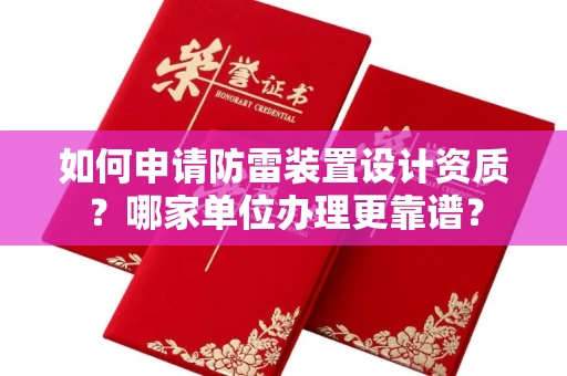 全国如何申请防雷装置设计资质?哪家单位办理更靠谱?