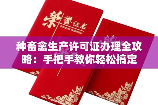 全国种畜禽生产许可证办理全攻略:手把手教你轻松搞定
