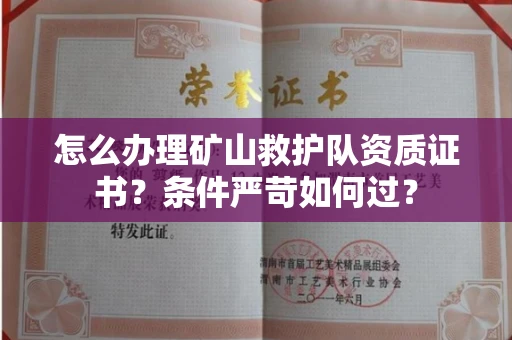 全国怎么办理矿山救护队资质证书?条件严苛如何过?