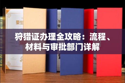 全国狩猎证办理全攻略:流程、材料与审批部门详解