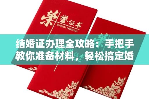全国结婚证办理全攻略:手把手教你准备材料,轻松搞定婚姻登记