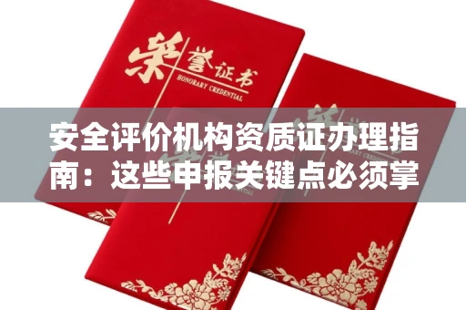 全国安全评价机构资质证办理指南:这些申报关键点必须掌握