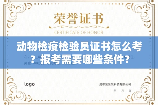 全国动物检疫检验员证书怎么考?报考需要哪些条件?