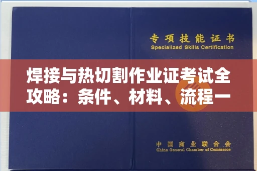 全国焊接与热切割作业证考试全攻略:条件、材料、流程一网打尽!
