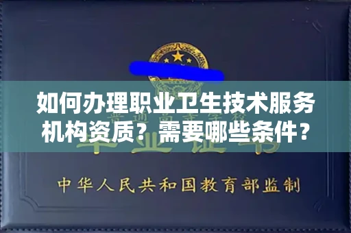 全国如何办理职业卫生技术服务机构资质?需要哪些条件?