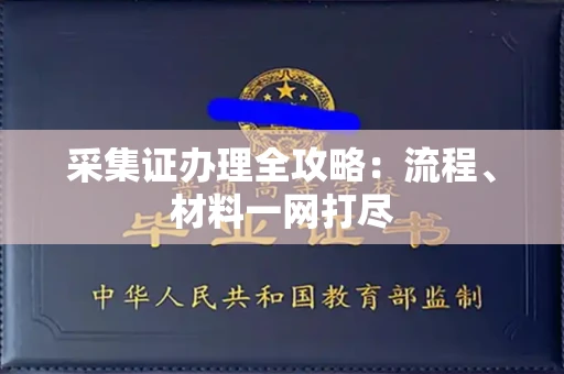 全国采集证办理全攻略:流程、材料一网打尽